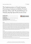 Research paper thumbnail of The Implementation of South Sumatera Industrial Downstreaming for Rubber Products Strategic Policy with The Establishment of Tanjung Api-Api Special Economic Zone