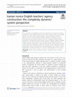 Research paper thumbnail of Iranian novice English teachers’ agency construction: the complexity dynamic/system perspective