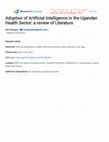 Research paper thumbnail of Adoption of Artificial Intelligence in the Ugandan Health Sector: a review of Literature