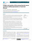 Research paper thumbnail of Fatigue and quality of life among thyroid cancer survivors without persistent or recurrent disease