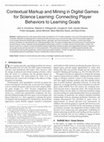 Research paper thumbnail of Contextual Markup and Mining in Digital Games for Science Learning: Connecting Player Behaviors to Learning Goals