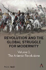 Research paper thumbnail of Revolution and the Global Struggle for Modernity, vol. 1: The Atlantic Revolutions