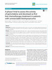 Research paper thumbnail of A phase II trial to assess the activity of gemcitabine and docetaxel as first line chemotherapy treatment in patients with unresectable leiomyosarcoma