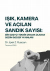 Research paper thumbnail of Işık, Kamera ve Açılan Sandık Sayısı: Bir Sosyo-Teknik Drama Olarak Seçim Gecesi Yayınları