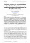 Research paper thumbnail of A Robust Approach for Segmentation and Classification of Lung Cancer using Marker Controlled Watershed Method and Deep Hybrid Learning