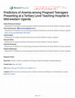 Research paper thumbnail of Predictors of Anemia among Pregnant Teenagers Presenting at a Tertiary Level Teaching Hospital in Mid-western Uganda