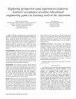 Research paper thumbnail of Exploring perspectives and experiences of diverse learners' acceptance of online educational engineering games as learning tools in the classroom