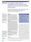 Research paper thumbnail of A prospective cohort study to investigate parental stress and child health in low-income Chinese families: protocol paper