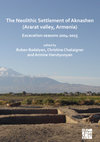 Research paper thumbnail of The Neolithic Settlement of Aknashen (Ararat valley, Armenia) Excavation seasons 2004-2015 edited by