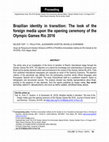 Research paper thumbnail of Brazilian identity in transition: The look of the foreign media upon the opening ceremony of the Olympic Games Rio 2016