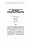 Research paper thumbnail of Using Educational Computer Games in the Classroom: Science Teachers' Experiences, Attitudes, Perceptions, Concerns, and Support Needs