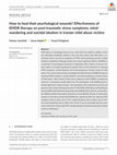 Research paper thumbnail of How to heal their psychological wounds? Effectiveness of EMDR therapy on post‐traumatic stress symptoms, mind‐wandering and suicidal ideation in Iranian child abuse victims