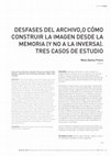 Research paper thumbnail of Desfases del archivo, o Cómo construir la imagen desde la memoria (y no a la inversa). Tres casos de estudio