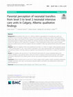 Research paper thumbnail of Parental perception of neonatal transfers from level 3 to level 2 neonatal intensive care units in Calgary, Alberta: qualitative findings