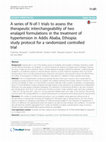 Research paper thumbnail of A series of N-of-1 trials to assess the therapeutic interchangeability of two enalapril formulations in the treatment of hypertension in Addis Ababa, Ethiopia: study protocol for a randomized controlled trial