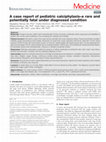 Research paper thumbnail of A case report of pediatric calciphylaxis–a rare and potentially fatal under diagnosed condition