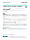 Research paper thumbnail of The evaluation of an online mindfulness program for people with multiple sclerosis: study protocol