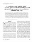 Research paper thumbnail of “It is Not Easy Living with This Illness”: A Syndemic Approach to Medication Adherence and Lifestyle Change among Low-income Diabetes Patients in Lima, Peru