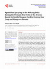 Research paper thumbnail of Agent Blue Spraying in the Mekong Delta during the Vietnam War: Fate of the Arsenic Based Herbicide Weapon Used to Destroy Rice Crop and Mangrove Forests