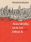 Research paper thumbnail of Augsburg Macht Druck: die Anfänge des Buchdrucks in einer Metropole des 15. Jahrhunderts