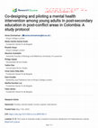 Research paper thumbnail of Co-designing and piloting a mental health intervention among young adults in post-secondary education in post-conflict areas in Colombia: A study protocol