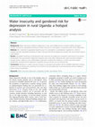 Research paper thumbnail of Water insecurity and gendered risk for depression in rural Uganda: a hotspot analysis