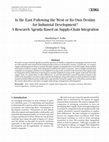 Research paper thumbnail of Is the East Following the West or its own Destiny for Industrial Development? A Research Agenda based on Supply-Chain Integration