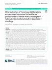 Research paper thumbnail of What outcomes of moral case deliberations are perceived important for healthcare professionals to handle moral challenges? A national cross-sectional study in paediatric oncology