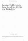 Research paper thumbnail of Latvian Folklorists in Late Socialism: Within the Workplace