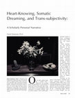 Research paper thumbnail of Heart-Knowing, Somatic Dreaming, and Trans-subjectivity:  A Scholarly Personal Narrative