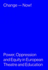 Research paper thumbnail of Change Now! Power, Oppression and Equity in European Theatre and Education