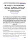 Research paper thumbnail of The importance of integrating technology within the PYP programme – implementing innovations within International Schools