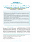 Research paper thumbnail of Are patients with obesity “scapegoats”? The obesity prejudice levels of health care workers in Turkey