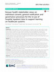 Research paper thumbnail of Kenyan health stakeholder views on individual consent, general notification and governance processes for the re-use of hospital inpatient data to support learning on healthcare systems