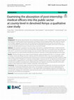 Research paper thumbnail of Examining the absorption of post-internship medical officers into the public sector at county-level in devolved Kenya: a qualitative case study