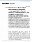 Research paper thumbnail of Intensification of resveratrol cytotoxicity, pro-apoptosis, oxidant potentials in human colorectal carcinoma HCT-116 cells using zein nanoparticles