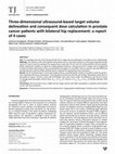 Research paper thumbnail of Three-Dimensional Ultrasound-Based Target Volume Delineation and Consequent Dose Calculation in Prostate Cancer Patients with Bilateral Hip Replacement: A Report of 4 Cases