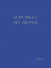 Research paper thumbnail of Miya Ando: Sky Writing, ed. Nathan J. Timpano, exh cat (Coral Gables: Lowe Art Museum, 2024).