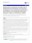 Research paper thumbnail of Randomized non-inferiority and safety trial of dihydroartemisin-piperaquine and artesunate-amodiaquine versus artemether-lumefantrine in the treatment of uncomplicated Plasmodium falciparum malaria in Cameroonian children