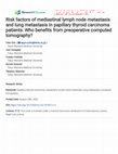 Research paper thumbnail of Risk factors of mediastinal lymph node metastasis and lung metastasis in papillary thyroid carcinoma patients: Who benefits from preoperative computed tomography?