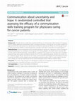 Research paper thumbnail of Communication about uncertainty and hope: A randomized controlled trial assessing the efficacy of a communication skills training program for physicians caring for cancer patients