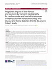 Research paper thumbnail of Prognostic impact of liver fibrosis and steatosis by transient elastography for cardiovascular and mortality outcomes in individuals with nonalcoholic fatty liver disease and type 2 diabetes: the Rio de Janeiro Cohort Study