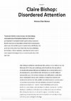 Research paper thumbnail of Claire Bishop: Disordered Attention