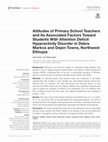 Research paper thumbnail of Attitudes of Primary School Teachers and Its Associated Factors Toward Students With Attention Deficit Hyperactivity Disorder in Debre Markos and Dejen Towns, Northwest Ethiopia