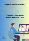 Research paper thumbnail of O Google Classroom no ensino remoto da UFES