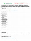 Research paper thumbnail of Predictors of Access To Sexual And Reproductive Health Services By Urban Refugees In Kampala City, Uganda