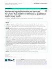 Research paper thumbnail of Barriers to equitable healthcare services for under-five children in Ethiopia: a qualitative exploratory study