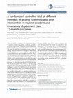 Research paper thumbnail of A randomized controlled trial of different methods of alcohol screening and brief intervention in routine accident and emergency department care: 12-month outcomes