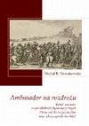 Research paper thumbnail of Ambasador na rozdrożu. Świat wartości w poradnikach dyplomatycznych Pierwszej Rzeczypospolitej oraz ich europejski kontekst [Ambassador at the Crossroads: The World of Values in the Diplomatic Manuals of Poland-Lithuania and Their European Context]