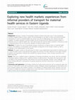 Research paper thumbnail of Exploring new health markets: experiences from informal providers of transport for maternal health services in Eastern Uganda